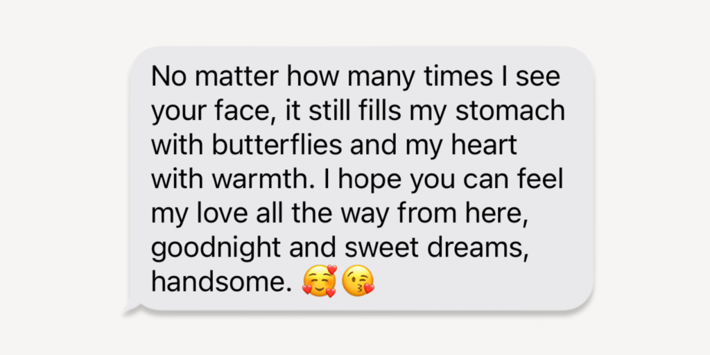 no matter how many times i see your face it still fills my stomach with butterflies and my heart with warmth. I hope you can feel my love all the way from here, goodnight and sweet dreams, handsome.