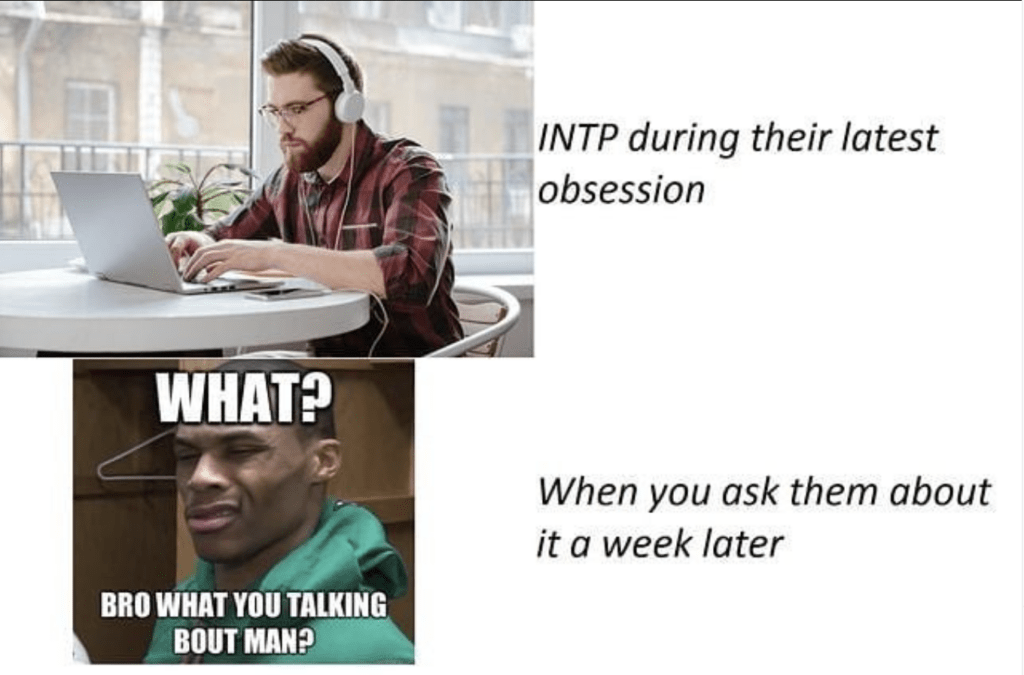 INTP Meme - quickly obsessed quickly forget